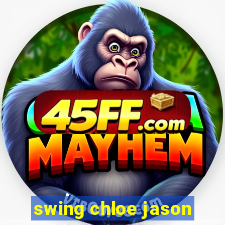 swing chloe jason
